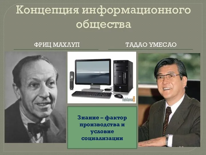 Концепция информационного общества ФРИЦ МАХЛУП ТАДАО УМЕСАО Знание – фактор производства и условие социализации