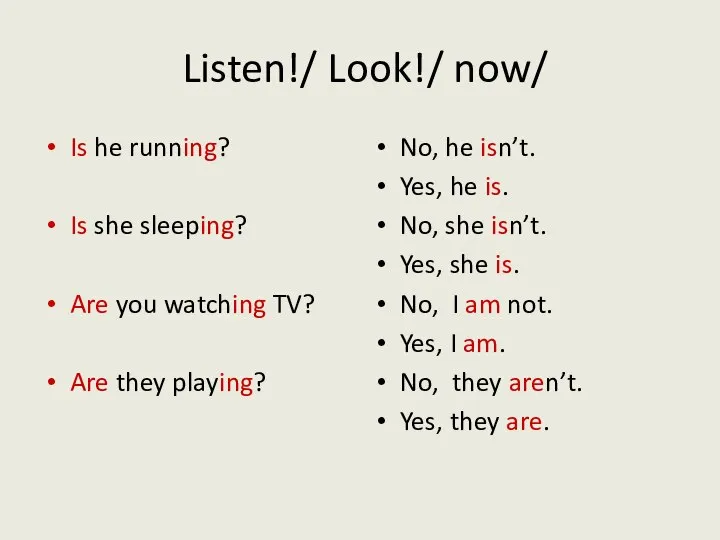 Listen!/ Look!/ now/ Is he running? Is she sleeping? Are you