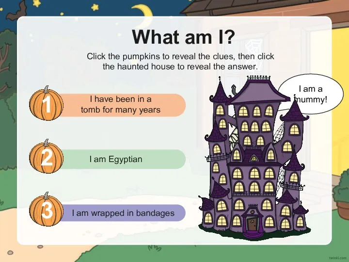 I am a mummy! What am I? Click the pumpkins to