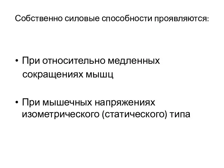 Собственно силовые способности проявляются: При относительно медленных сокращениях мышц При мышечных напряжениях изометрического (статического) типа