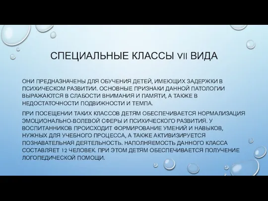 СПЕЦИАЛЬНЫЕ КЛАССЫ VII ВИДА ОНИ ПРЕДНАЗНАЧЕНЫ ДЛЯ ОБУЧЕНИЯ ДЕТЕЙ, ИМЕЮЩИХ ЗАДЕРЖКИ