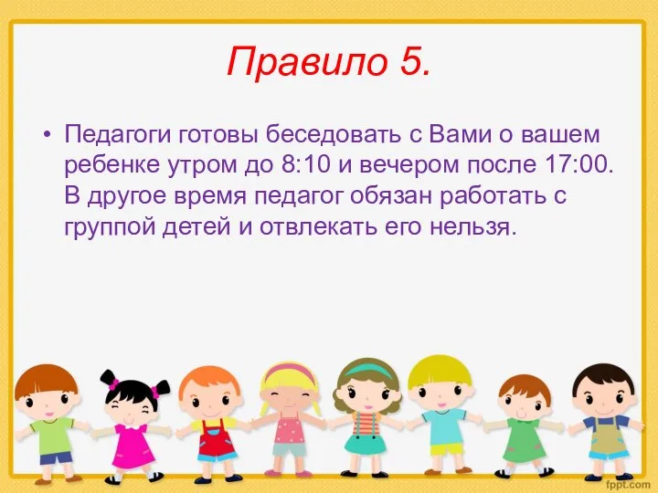 Правило 5. Педагоги готовы беседовать с Вами о вашем ребенке утром