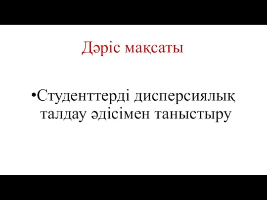 Дәріс мақсаты Студенттерді дисперсиялық талдау әдісімен таныстыру