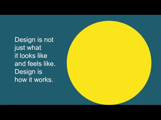 Design is not just what it looks like and feels like. Design is how it works.