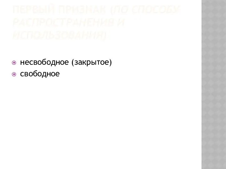 ПЕРВЫЙ ПРИЗНАК (ПО СПОСОБУ РАСПРОСТРАНЕНИЯ И ИСПОЛЬЗОВАНИЯ) несвободное (закрытое) свободное