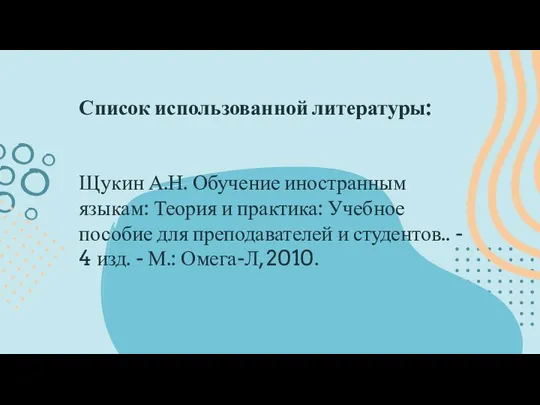 Список использованной литературы: Щукин А.Н. Обучение иностранным языкам: Теория и практика: