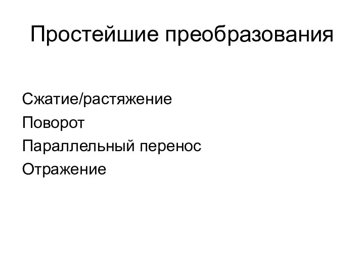 Простейшие преобразования Сжатие/растяжение Поворот Параллельный перенос Отражение