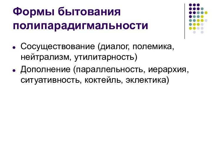 Формы бытования полипарадигмальности Сосуществование (диалог, полемика, нейтрализм, утилитарность) Дополнение (параллельность, иерархия, ситуативность, коктейль, эклектика)