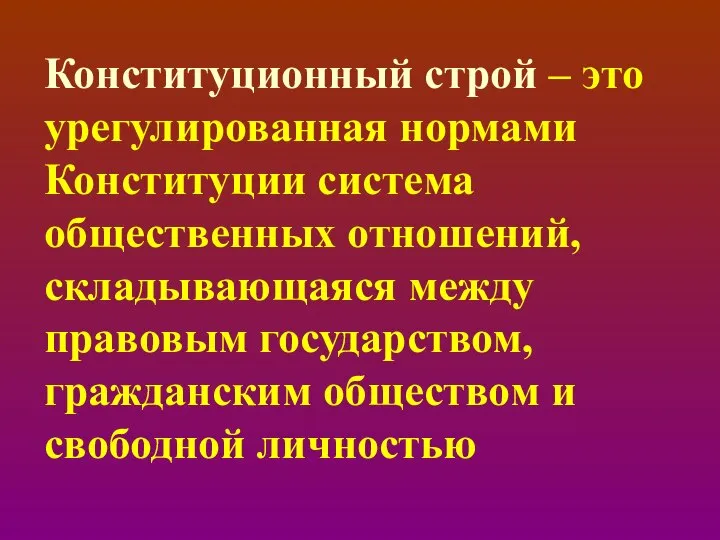 Конституционный строй – это урегулированная нормами Конституции система общественных отношений, складывающаяся