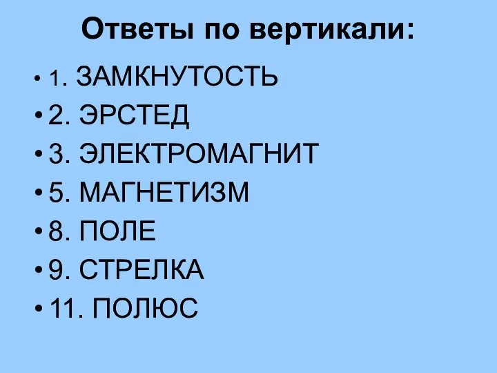 Ответы по вертикали: 1. ЗАМКНУТОСТЬ 2. ЭРСТЕД 3. ЭЛЕКТРОМАГНИТ 5. МАГНЕТИЗМ