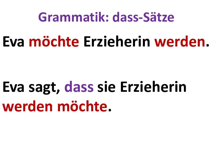 Grammatik: dass-Sätze Eva möchte Erzieherin werden. Eva sagt, dass sie Erzieherin werden möchte.