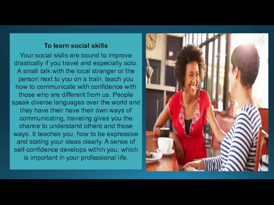 To learn social skills Your social skills are bound to improve