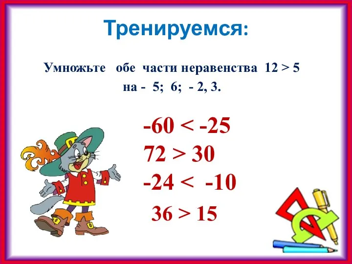 Тренируемся: Умножьте обе части неравенства 12 > 5 на - 5;