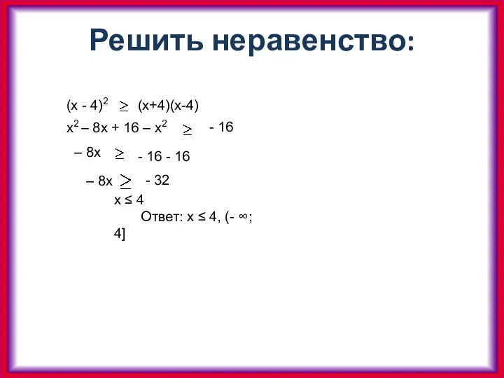 Решить неравенство: (x - 4)2 (x+4)(x-4) х2 – 8х + 16