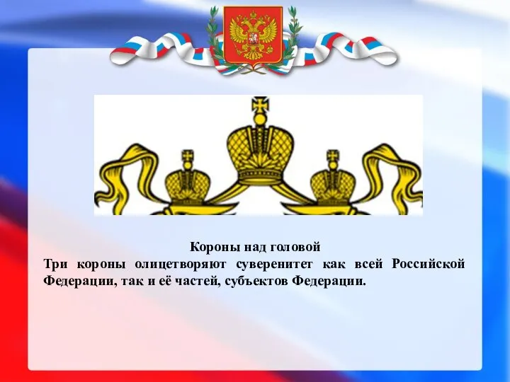 Короны над головой Три короны олицетворяют суверенитет как всей Российской Федерации,