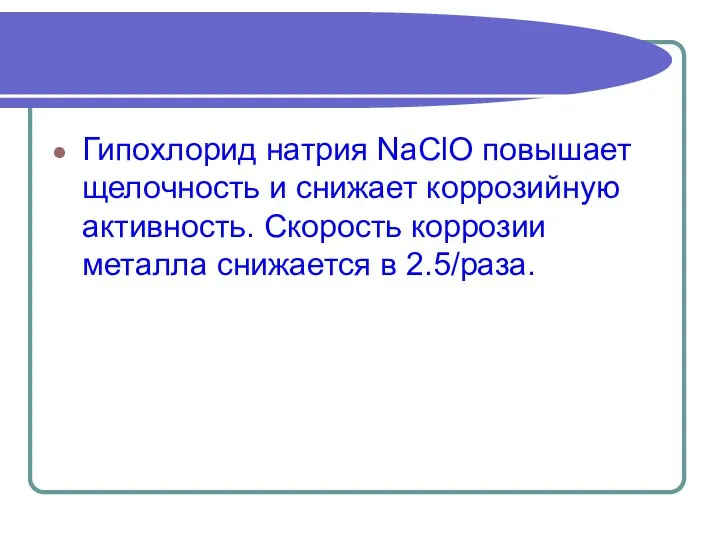 Гипохлорид натрия NaClO повышает щелочность и снижает коррозийную активность. Скорость коррозии металла снижается в 2.5/раза.