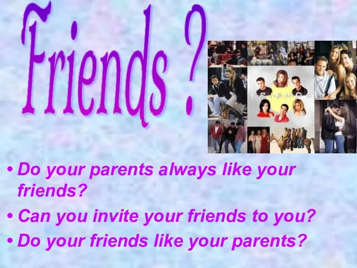Do your parents always like your friends? Can you invite your