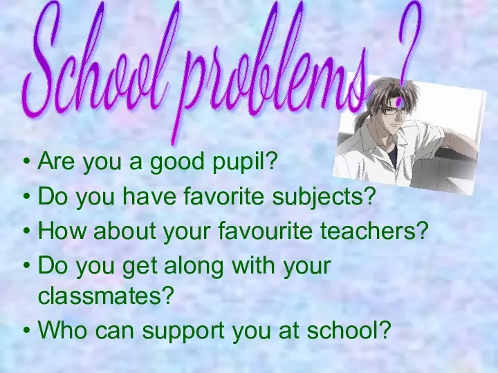 Are you a good pupil? Do you have favorite subjects? How