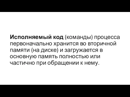 Исполняемый код (команды) процесса первоначально хранится во вторичной памяти (на диске)