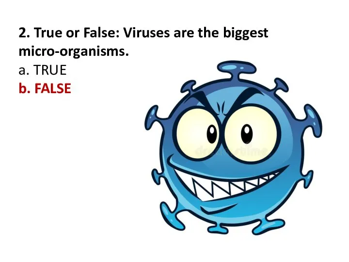 2. True or False: Viruses are the biggest micro-organisms. a. TRUE b. FALSE