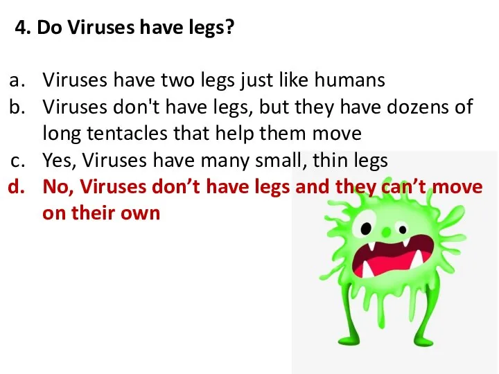 4. Do Viruses have legs? Viruses have two legs just like