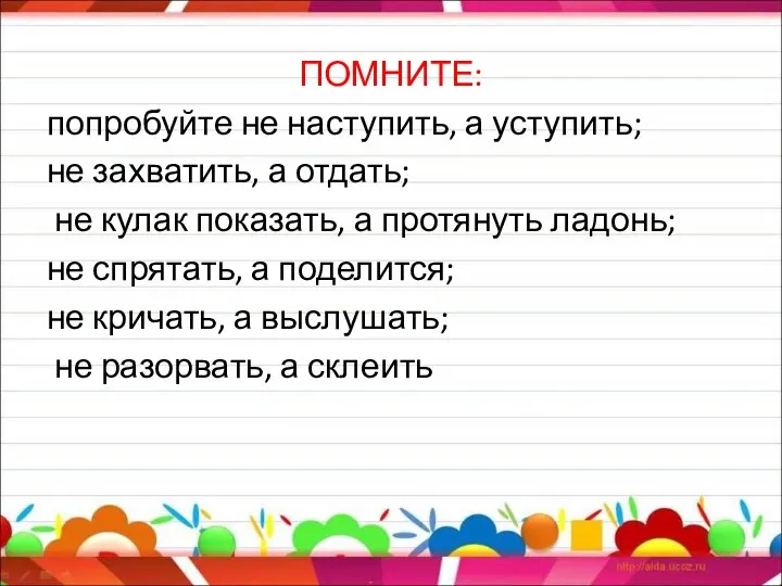 ПОМНИТЕ: попробуйте не наступить, а уступить; не захватить, а отдать; не