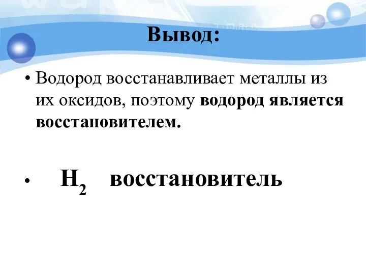 Вывод: Водород восстанавливает металлы из их оксидов, поэтому водород является восстановителем. H2 восстановитель