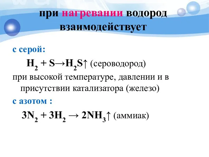 при нагревании водород взаимодействует с серой: Н2 + S→Н2S↑ (сероводород) при