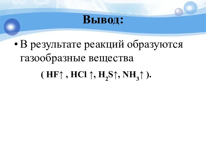 Вывод: В результате реакций образуются газообразные вещества ( HF↑ , HCl ↑, Н2S↑, NH3↑ ).