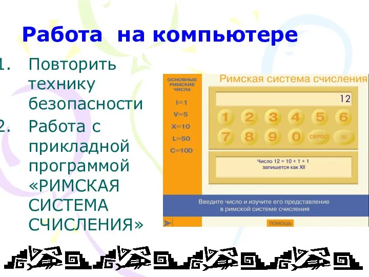 Работа на компьютере Повторить технику безопасности Работа с прикладной программой «РИМСКАЯ СИСТЕМА СЧИСЛЕНИЯ»