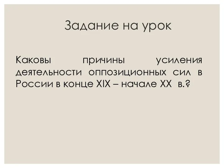 Задание на урок Каковы причины усиления деятельности оппозиционных сил в России