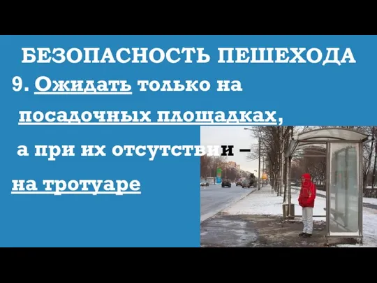 БЕЗОПАСНОСТЬ ПЕШЕХОДА 9. Ожидать только на посадочных площадках, а при их отсутствии – на тротуаре