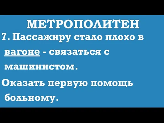 МЕТРОПОЛИТЕН 7. Пассажиру стало плохо в вагоне - связаться с машинистом. Оказать первую помощь больному.