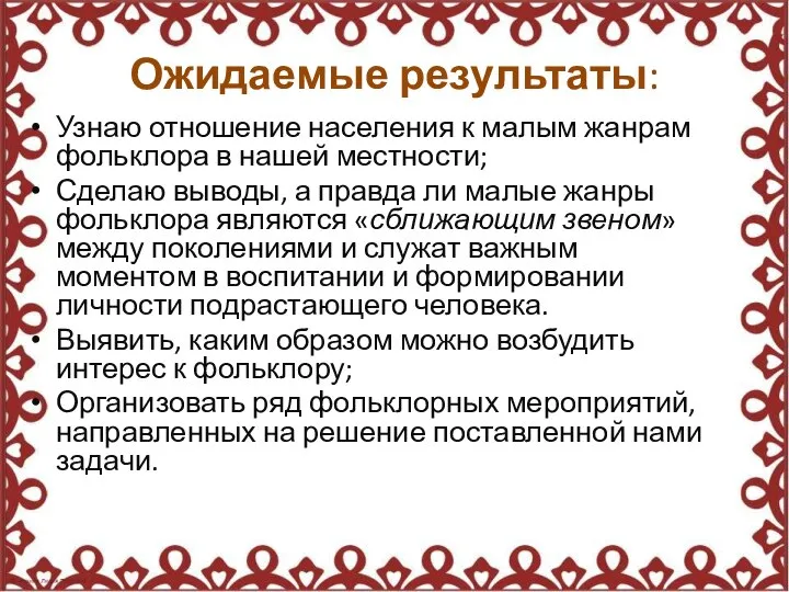 Ожидаемые результаты: Узнаю отношение населения к малым жанрам фольклора в нашей