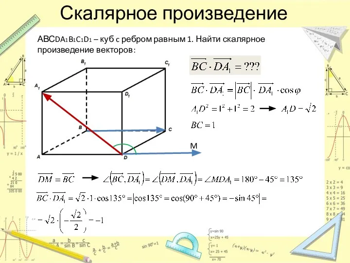 Скалярное произведение АВСDA1B1C1D1 – куб c ребром равным 1. Найти скалярное произведение векторов: M