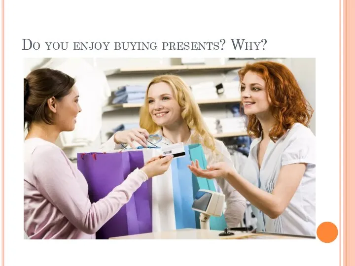 Do you enjoy buying presents? Why?