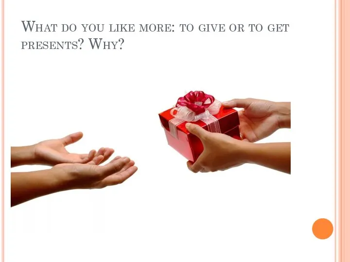 What do you like more: to give or to get presents? Why?