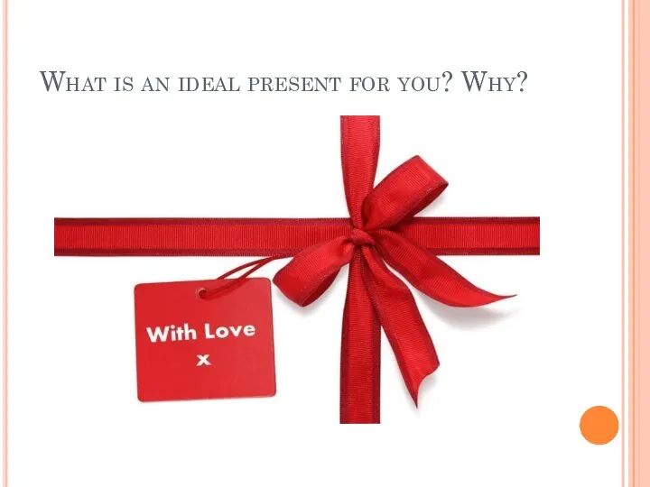 What is an ideal present for you? Why?