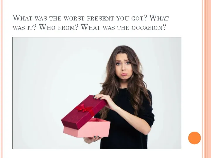 What was the worst present you got? What was it? Who from? What was the occasion?