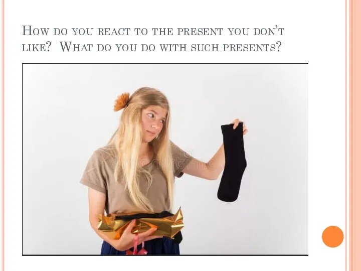 How do you react to the present you don’t like? What