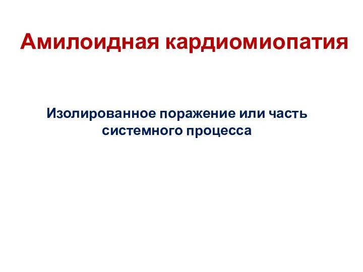 Амилоидная кардиомиопатия Изолированное поражение или часть системного процесса