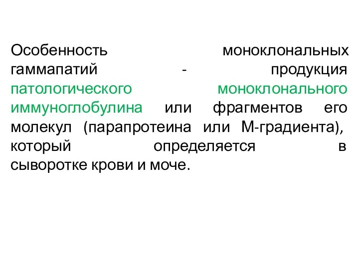 Особенность моноклональных гаммапатий - продукция патологического моноклонального иммуноглобулина или фрагментов его