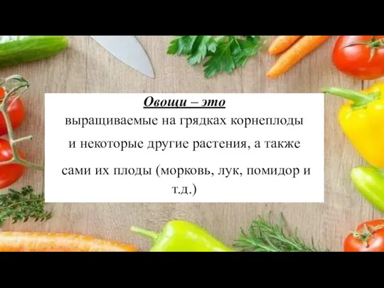 Овощи – это выращиваемые на грядках корнеплоды и некоторые другие растения,