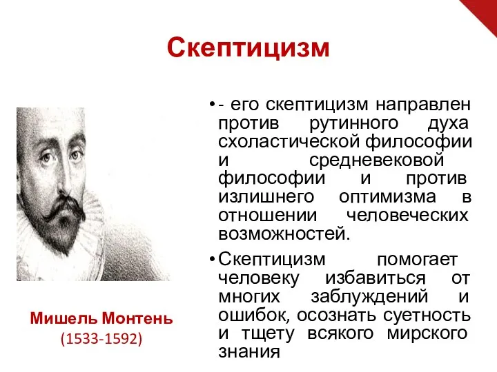 - его скептицизм направлен против рутинного духа схоластической философии и средневековой