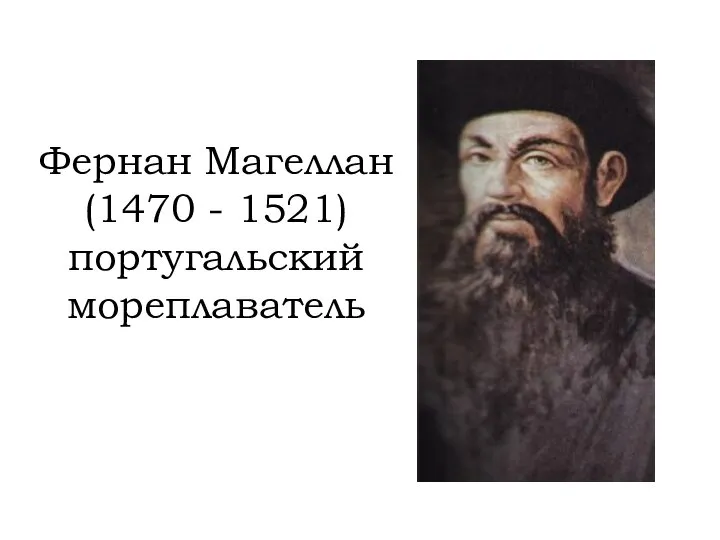 Фернан Магеллан (1470 - 1521) португальский мореплаватель