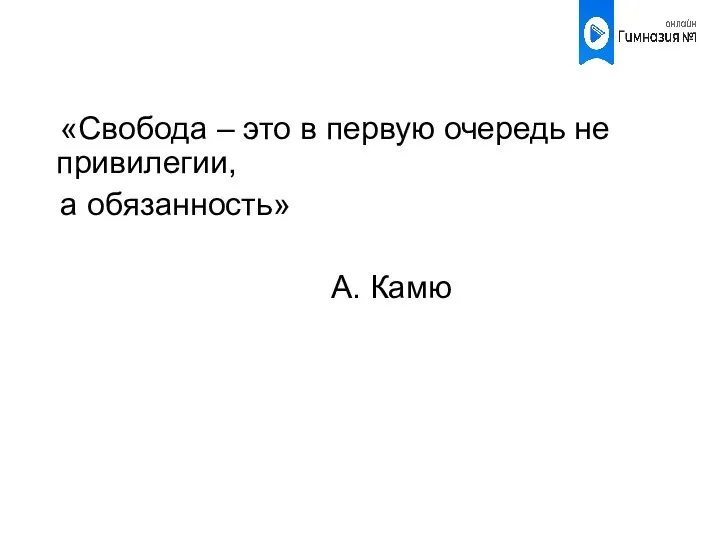 «Свобода – это в первую очередь не привилегии, а обязанность» А. Камю