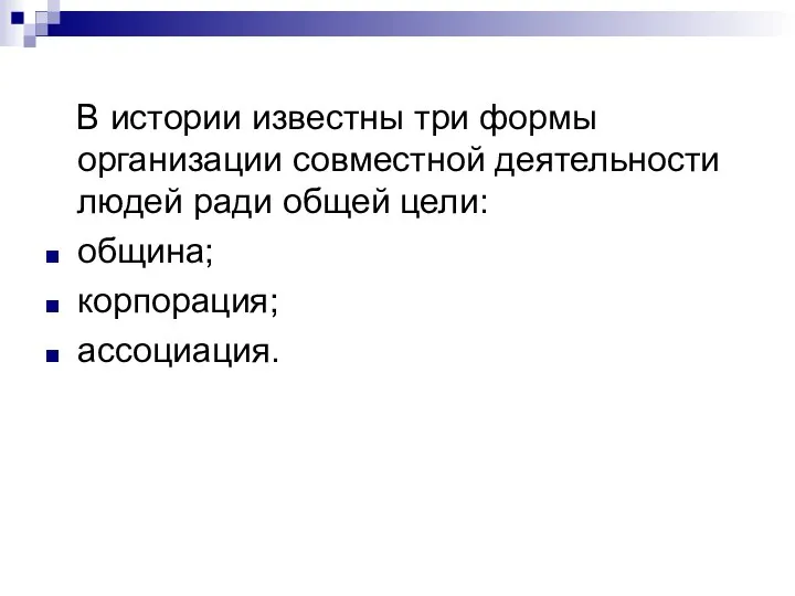 В истории известны три формы организации совместной деятельности людей ради общей цели: община; корпорация; ассоциация.