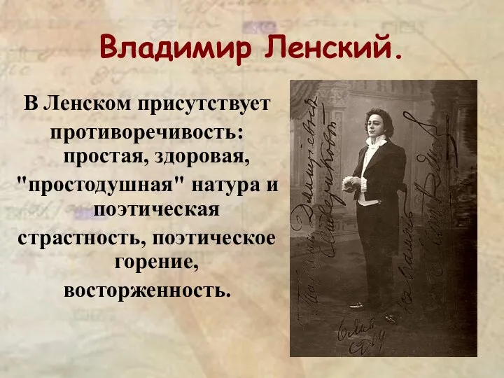 Владимир Ленский. В Ленском присутствует противоречивость: простая, здоровая, "простодушная" натура и поэтическая страстность, поэтическое горение, восторженность.