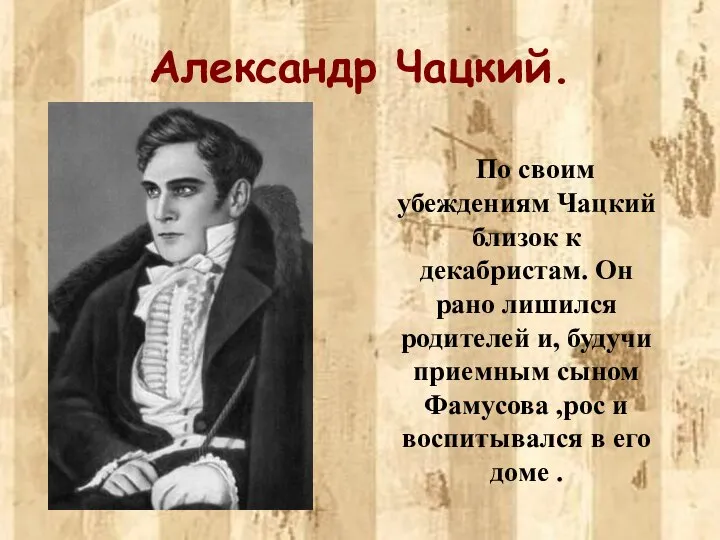 Александр Чацкий. По своим убеждениям Чацкий близок к декабристам. Он рано