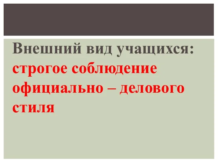 Внешний вид учащихся: строгое соблюдение официально – делового стиля